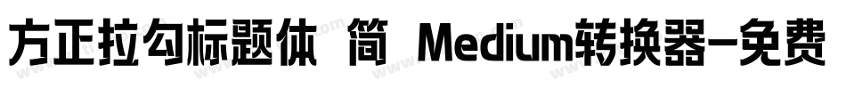 方正拉勾标题体 简 Medium转换器字体转换